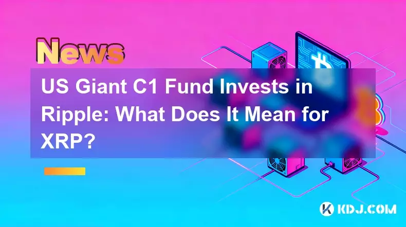 US Giant C1 Fund Invests in Ripple: What Does It Mean for XRP?