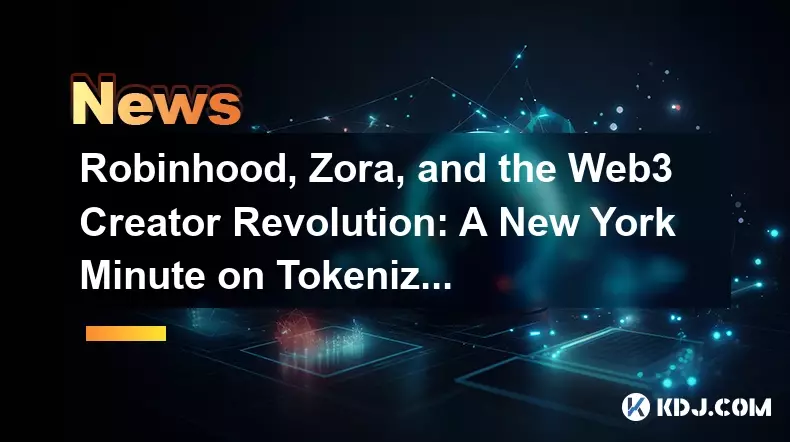 Robinhood, Zora, and the Web3 Creator Revolution: A New York Minute on Tokenized Futures