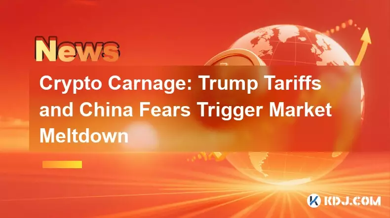 암호화폐 대학살: 트럼프 관세와 중국의 두려움으로 인한 시장 붕괴