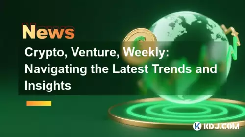 Crypto, Venture, Weekly : naviguer dans les dernières tendances et informations Crypto, Venture, Weekly : naviguer dans les dernières tendances et informations