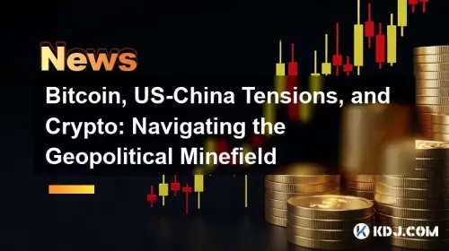 Bitcoin, tensions américano-chinoises et crypto : naviguer dans le champ de mines géopolitiques