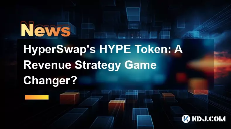 Der HYPE-Token von HyperSwap: Ein Game Changer für die Umsatzstrategie?