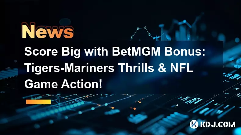Score Big with BetMGM Bonus: Tigers-Mariners Thrills & NFL Game Action!