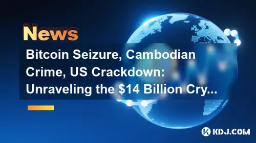 Saisie de Bitcoin, criminalité cambodgienne, répression américaine : démêler l'arnaque cryptographique de 14 milliards de dollars