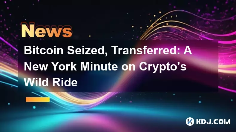 Bitcoin beschlagnahmt, übertragen: Eine New Yorker Minute über den wilden Ritt von Crypto