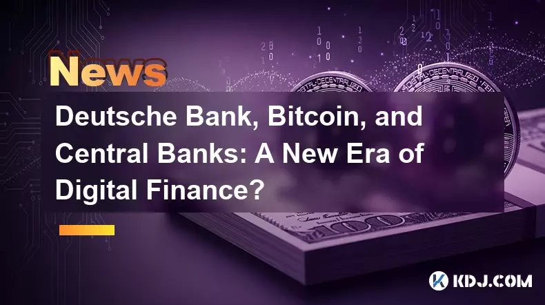 Deutsche Bank, Bitcoin und Zentralbanken: Eine neue Ära des digitalen Finanzwesens?