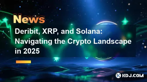 Deribit, XRP, and Solana: Navigating the Crypto Landscape in 2025