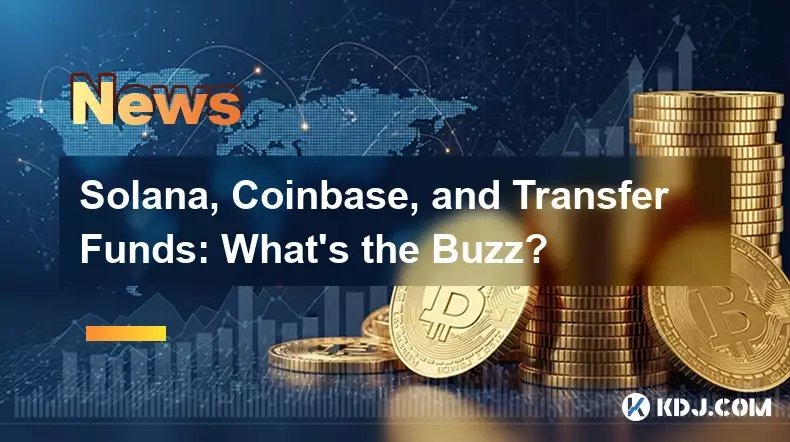 Solana, Coinbase 및 Transfer Funds: 버즈란 무엇입니까?