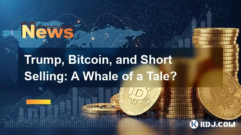 Trump, Bitcoin, and Short Selling: A Whale of a Tale?