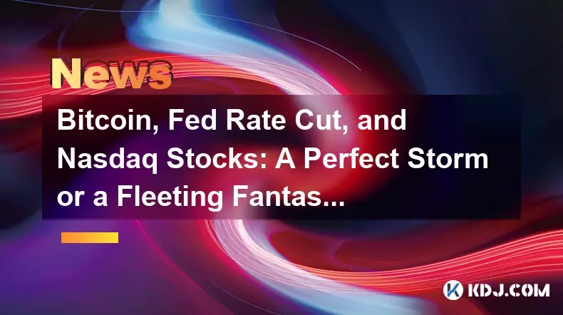 比特幣、美聯儲降息和納斯達克股票：完美風暴還是轉瞬即逝的幻想？