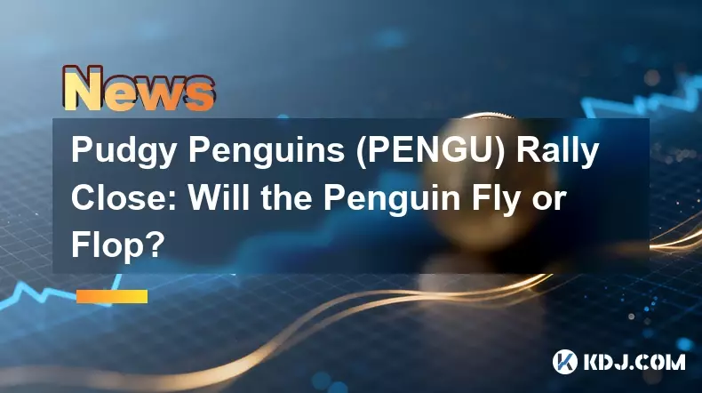 Pudgy Penguins (PENGU) Rally Close: Wird der Pinguin fliegen oder floppen? Pudgy Penguins (PENGU) Rally Close: Wird der Pinguin fliegen oder floppen?