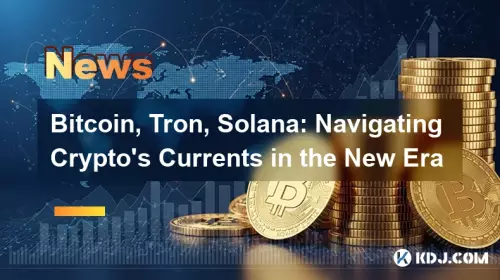 Bitcoin, Tron, Solana: Navigating Crypto's Currents in the New Era Bitcoin, Tron, Solana: Navigating Crypto's Currents in the New Era