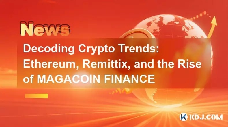 Decoding Crypto Trends: Ethereum, Remittix, and the Rise of MAGACOIN FINANCE Decoding Crypto Trends: Ethereum, Remittix, and the Rise of MAGACOIN FINANCE