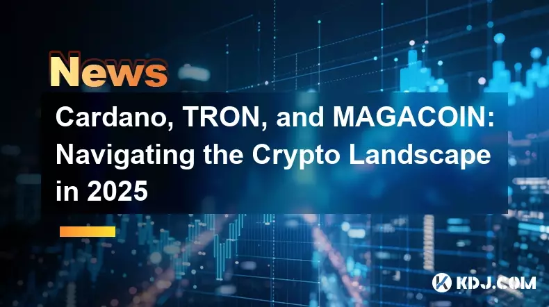 Cardano、TRON 和 MAGACOIN：畅游 2025 年加密货币格局