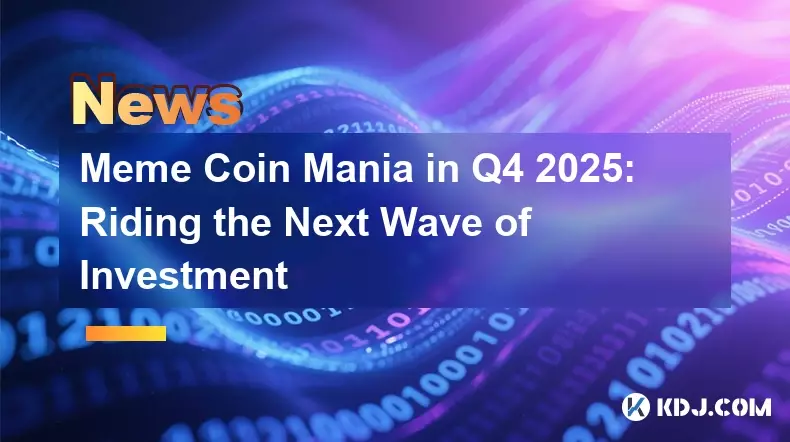 Meme Coin Mania in Q4 2025: Riding the Next Wave of Investment