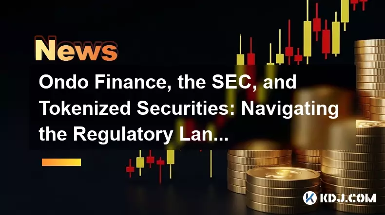 Ondo Finance, the SEC, and Tokenized Securities: Navigating the Regulatory Landscape