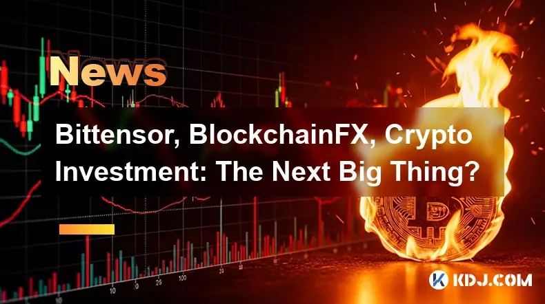 Bittensor、BlockchainFX、加密投资:下一件大事? Bittensor、BlockchainFX、加密投资:下一件大事?