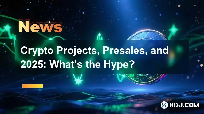 加密货币项目、预售和 2025 年:炒作是什么? 加密货币项目、预售和 2025 年:炒作是什么?
