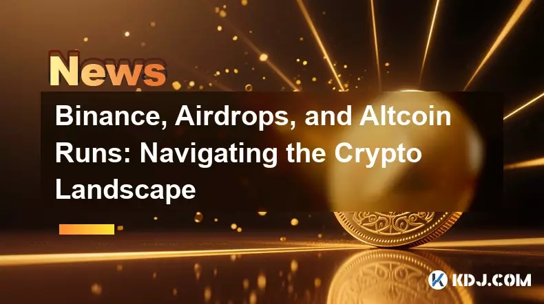 Binance, Airdrops, and Altcoin Runs: Navigating the Crypto Landscape