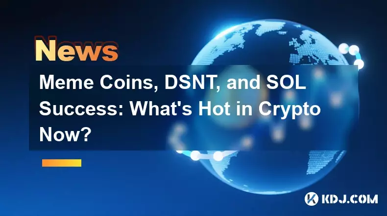 Meme Coins, DSNT, and SOL Success: What's Hot in Crypto Now?