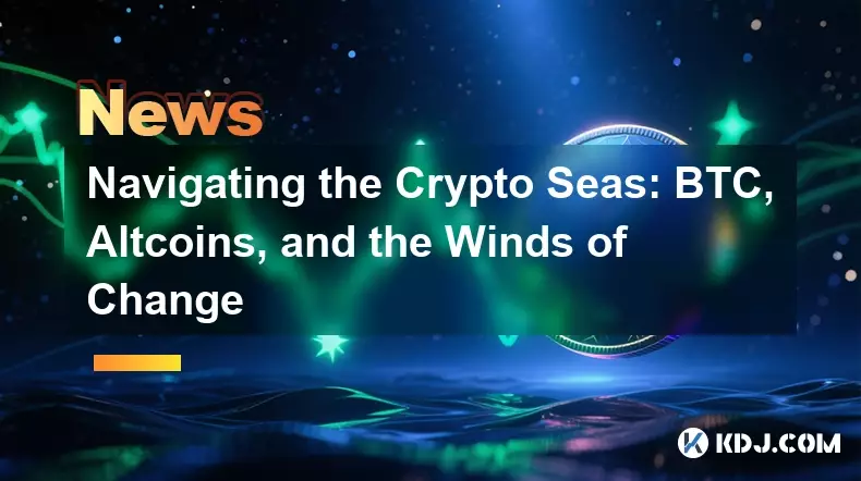 Navigating the Crypto Seas: BTC, Altcoins, and the Winds of Change Navigating the Crypto Seas: BTC, Altcoins, and the Winds of Change