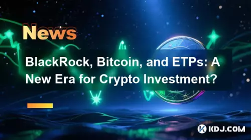 BlackRock, Bitcoin und ETPs: Eine neue Ära für Krypto-Investitionen? BlackRock, Bitcoin und ETPs: Eine neue Ära für Krypto-Investitionen?