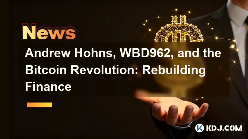 Andrew Hohns, WBD962 et la révolution Bitcoin : reconstruire la finance