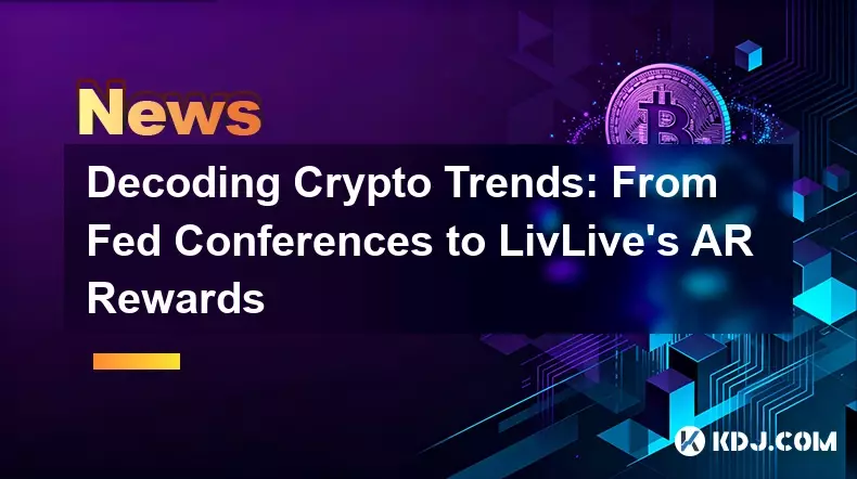Décoder les tendances cryptographiques : des conférences de la Fed aux récompenses AR de LivLive