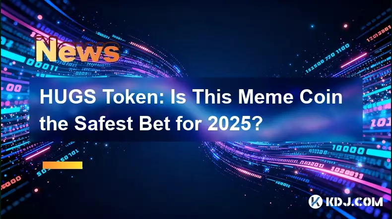 HUGS トークン: このミームコインは 2025 年に向けて最も安全な選択肢ですか?