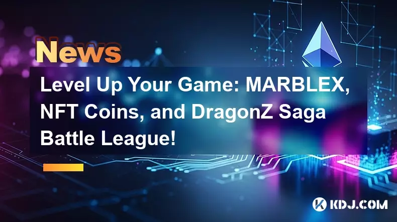 升级您的游戏:MARBLEX、NFT 硬币和 DragonZ Saga Battle League! 升级您的游戏:MARBLEX、NFT 硬币和 DragonZ Saga Battle League!