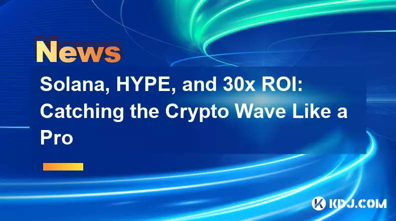 Solana, HYPE 및 30배 ROI: 프로처럼 암호화폐 물결 잡기