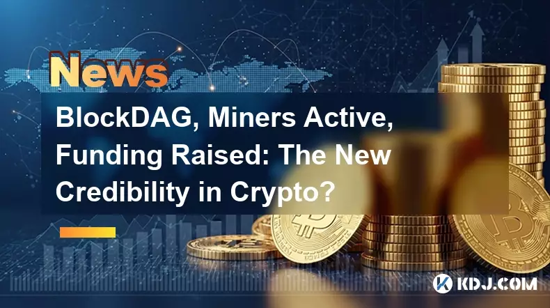 BlockDAG, Miners Active, Funding Raised: The New Credibility in Crypto? BlockDAG, Miners Active, Funding Raised: The New Credibility in Crypto?