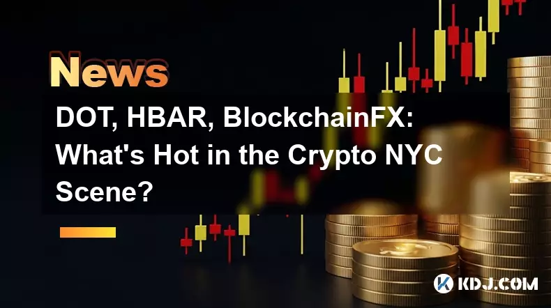 DOT, HBAR, BlockchainFX: What's Hot in the Crypto NYC Scene? DOT, HBAR, BlockchainFX: What's Hot in the Crypto NYC Scene?
