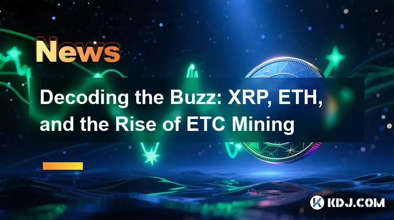 Decoding the Buzz: XRP, ETH, and the Rise of ETC Mining Decoding the Buzz: XRP, ETH, and the Rise of ETC Mining