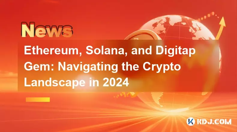 Ethereum, Solana und Digitap Gem: Navigieren in der Kryptolandschaft im Jahr 2024