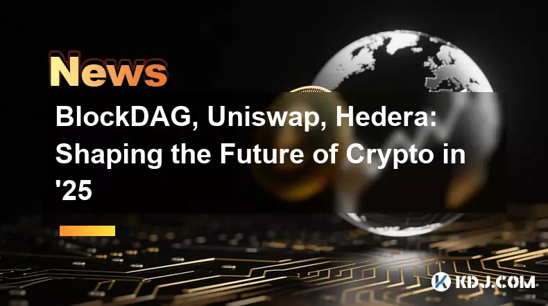 BlockDAG, Uniswap, Hedera: Shaping the Future of Crypto in '25