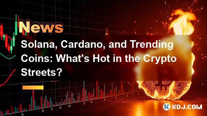 Solana, Cardano, and Trending Coins: What's Hot in the Crypto Streets?