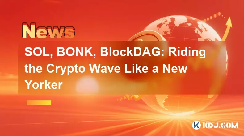 SOL, BONK, BlockDAG: Riding the Crypto Wave Like a New Yorker