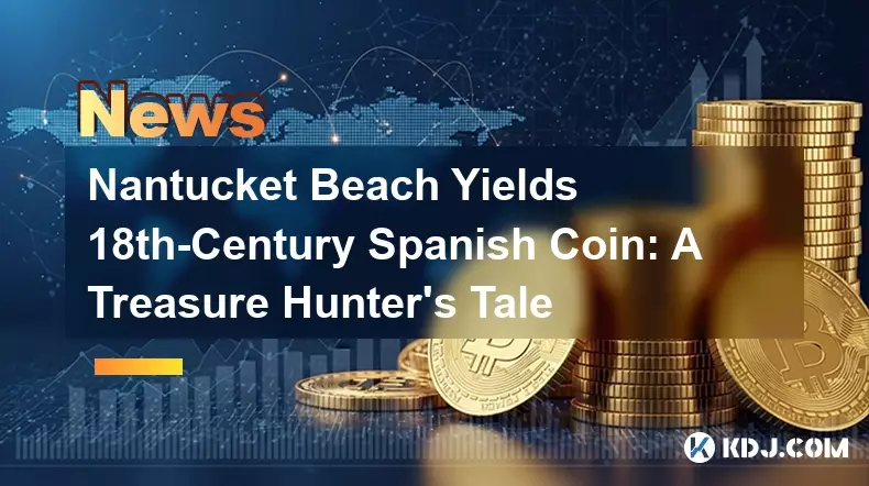 Nantucket Beach Yields 18th-Century Spanish Coin: A Treasure Hunter's Tale