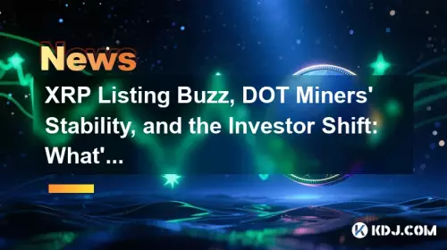 XRP Listing Buzz, DOT Miners' Stability, and the Investor Shift: What's Hot?