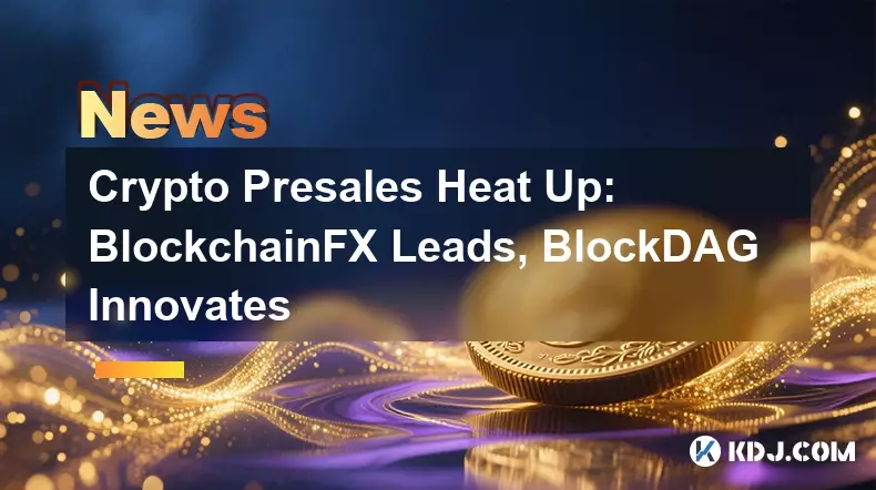 암호화폐 사전 판매 가열: BlockchainFX 리드, BlockDAG 혁신