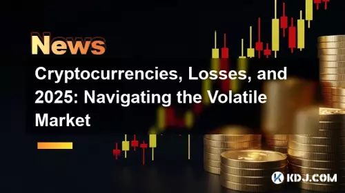 Cryptocurrencies, Losses, and 2025: Navigating the Volatile Market Cryptocurrencies, Losses, and 2025: Navigating the Volatile Market