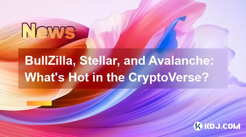 BullZilla, Stellar, and Avalanche: What's Hot in the CryptoVerse? BullZilla, Stellar, and Avalanche: What's Hot in the CryptoVerse?