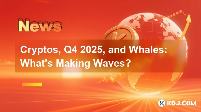 仮想通貨、2025 年第 4 四半期、そしてクジラ: 何が波を作っているのか? 仮想通貨、2025 年第 4 四半期、そしてクジラ: 何が波を作っているのか?