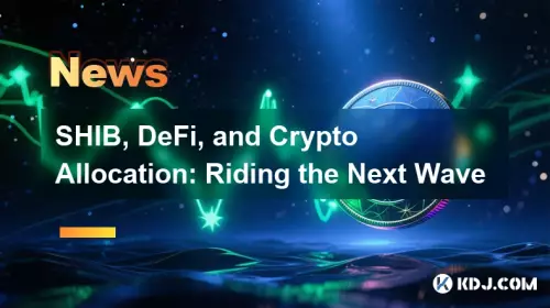 SHIB, DeFi, and Crypto Allocation: Riding the Next Wave SHIB, DeFi, and Crypto Allocation: Riding the Next Wave