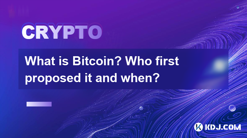 What is Bitcoin? Who first proposed it and when? What is Bitcoin? Who first proposed it and when?