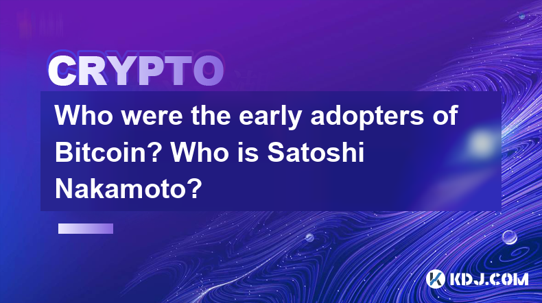 Who were the early adopters of Bitcoin? Who is Satoshi Nakamoto? Who were the early adopters of Bitcoin? Who is Satoshi Nakamoto?