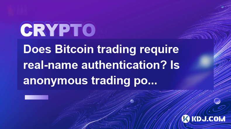 Does Bitcoin trading require real-name authentication? Is anonymous trading possible? Does Bitcoin trading require real-name authentication? Is anonymous trading possible?