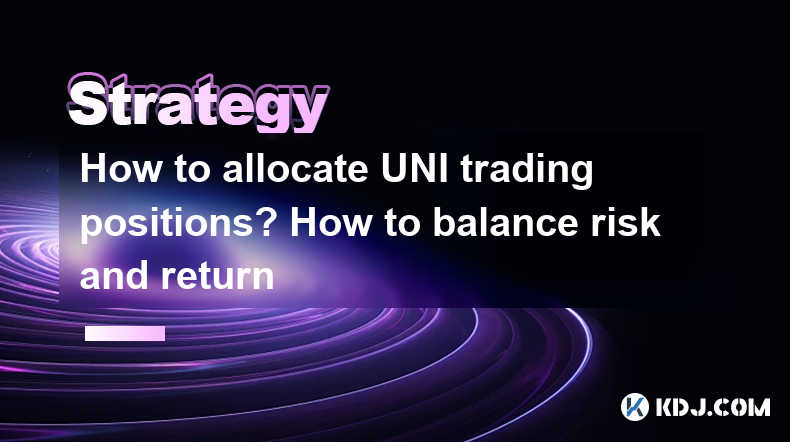 How to allocate UNI trading positions? How to balance risk and return How to allocate UNI trading positions? How to balance risk and return