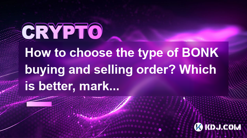 How to choose the type of BONK buying and selling order? Which is better, market order or limit order? How to choose the type of BONK buying and selling order? Which is better, market order or limit order?